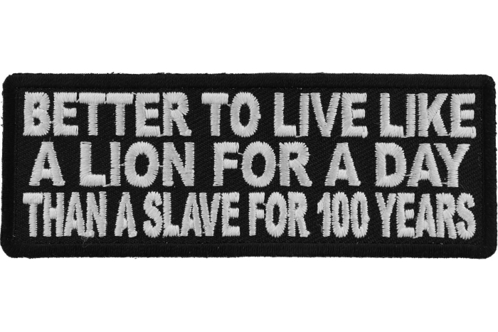 Better To Live Like A Lion For A Day Than A Slave For 100 Years Patch Better To Live Like A Lion For A Day Than A Slave For 100 Years Patch