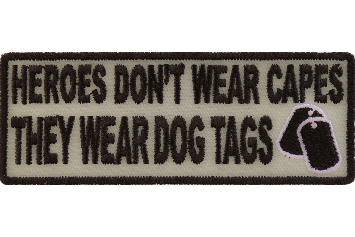 Heroes Don't Wear Capes They Wear Dog Tags Patch