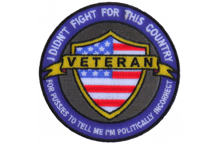 I Didn't Fight For This Country For Pussies To Tell Me I'm Politically Incorrect Veteran Patriotic Iron on Patch 