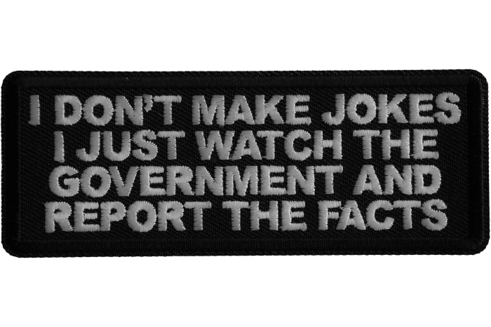 I don't make jokes I just watch the Government and Report the Facts Patch