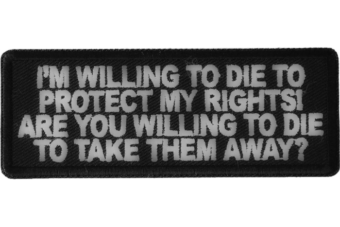 I'm Willing to die to Protect my Rights Are you willing to die to take them away Patch