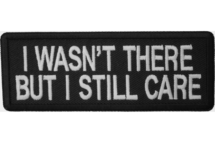 I Wasn't There But I Still Care Patch