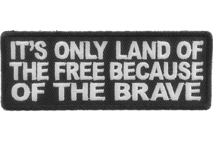 It's Only Land Of The Free Because Of The Brave Patch
