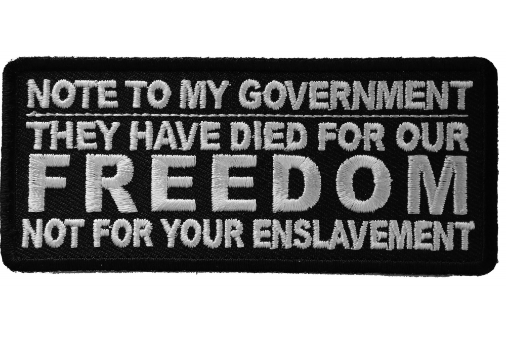 Note To My Government, They Have Died For Our Freedom, Not For Your Enslavement Patriotic Iron on Patch