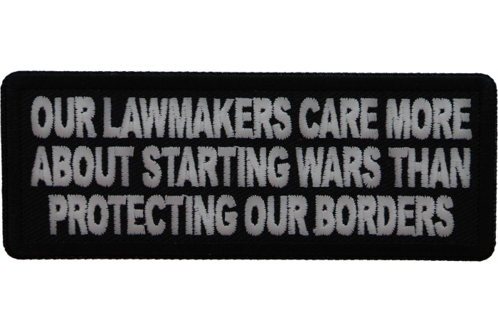 Our Lawmakers Care more about Starting Wars than Protecting our Borders Patch