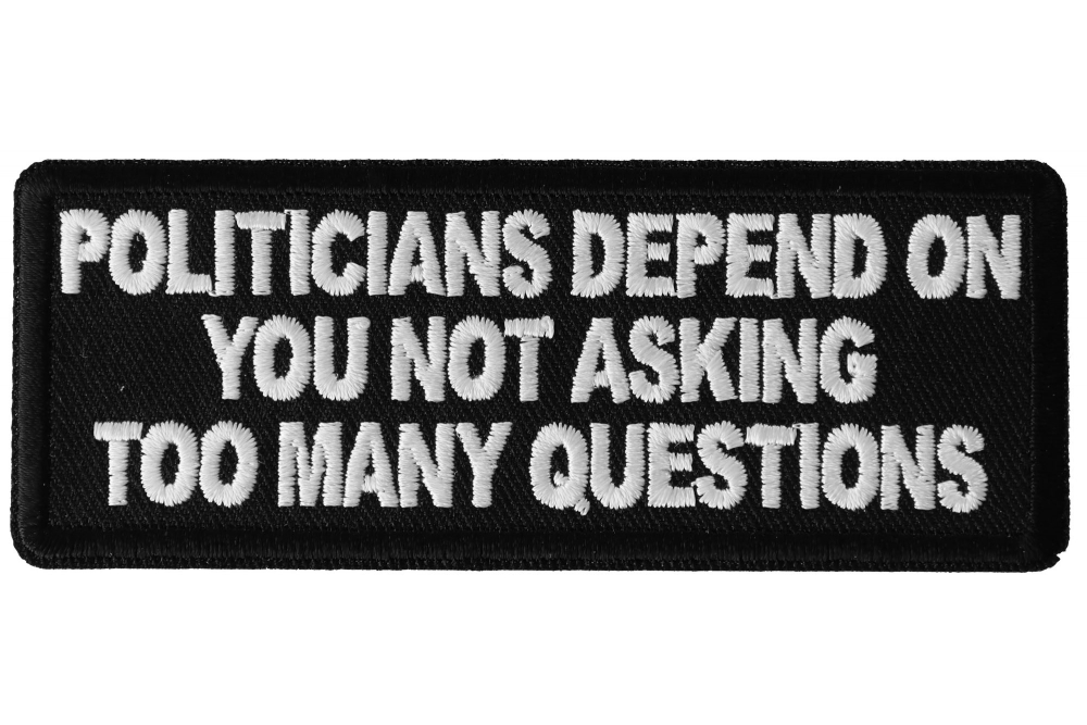 Politicians Depend on you not asking too many questions Patch