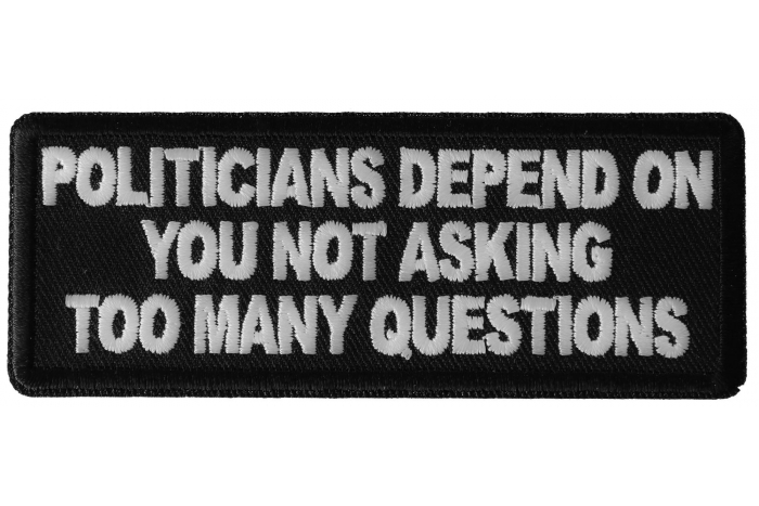 Politicians Depend on you not asking too many questions Patch