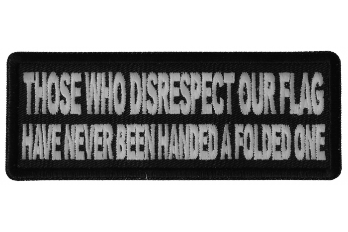 Those Who Disrespect Our Flag Have Never Been Handed a Folded One Patch