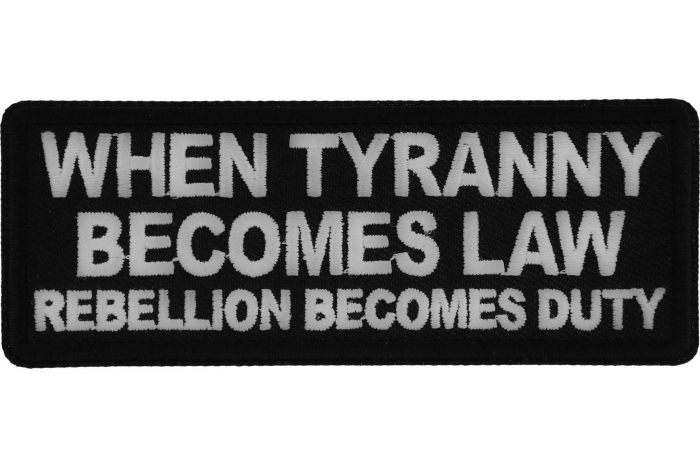 When Tyranny Becomes Law Rebellion Becomes Duty Patch