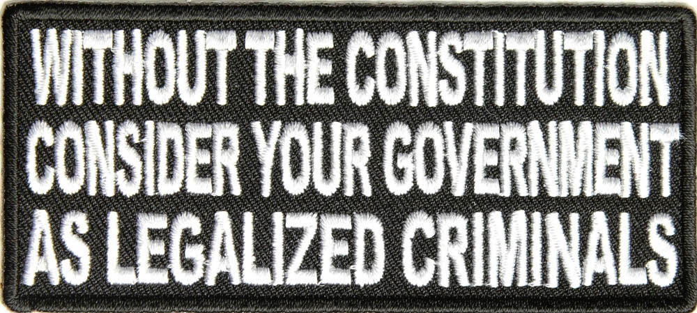 Without The Constitution Consider Your Government As Legalized Criminals Patch