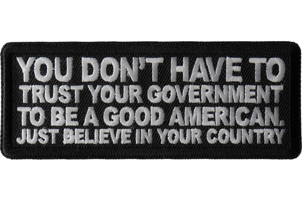 You Don't have to trust your Government to be a Good American, Just believe in your Country Patch