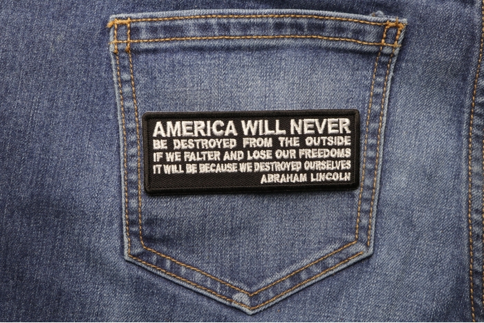 America Will Never Be Destroyed From the Outside If We Falter and Lose Our Freedoms It will be because we destroyed Ourselves Abraham Lincoln Patch shown on jeans
