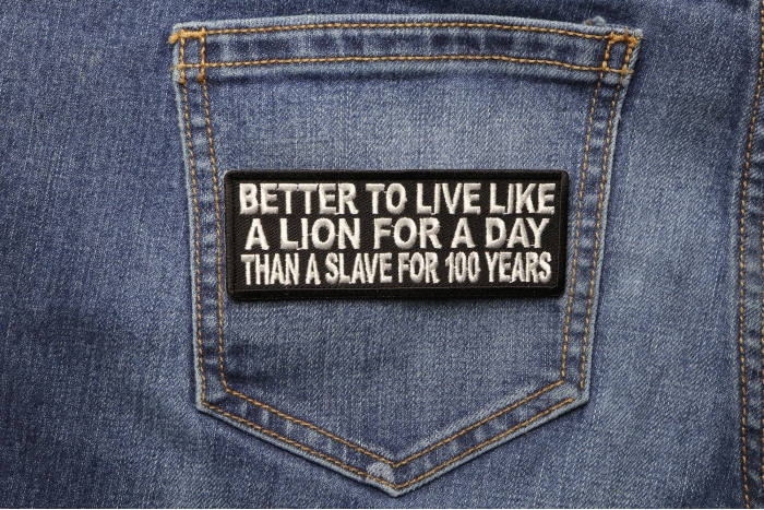 Better To Live Like A Lion For A Day Than A Slave For 100 Years Patch shown on jeans