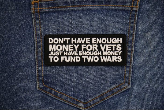 Don't Have Enough Money for Vets Just Have Enough Money to Fund Two Wars Patch shown on jeans