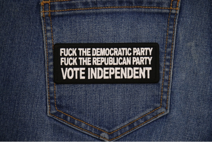 Fuck the Democratic Party Fuck The Republican Party Vote Independent Patch shown on jeans