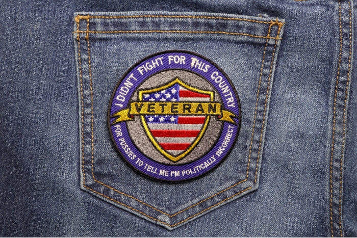 I Didn't Fight For This Country For Pussies To Tell Me I'm Politically Incorrect Veteran Patriotic Iron on Patch  shown on jeans