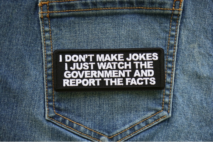 I don't make jokes I just watch the Government and Report the Facts Patch shown on jeans