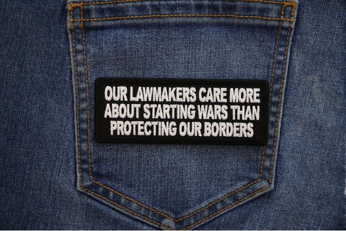 Our Lawmakers Care more about Starting Wars than Protecting our Borders Patch shown on jeans