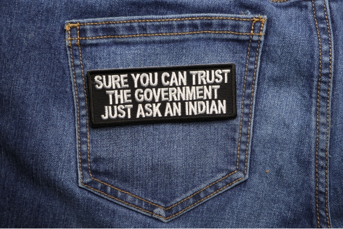 Sure You Can Trust The Government Just ask an Indian Iron on Patch shown on jeans
