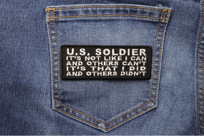 US Soldier It's not like I can and others can't It's that I Did and Others Didn't Patch shown on jeans