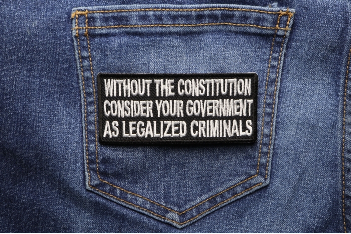Without The Constitution Consider Your Government As Legalized Criminals Patch shown on jeans