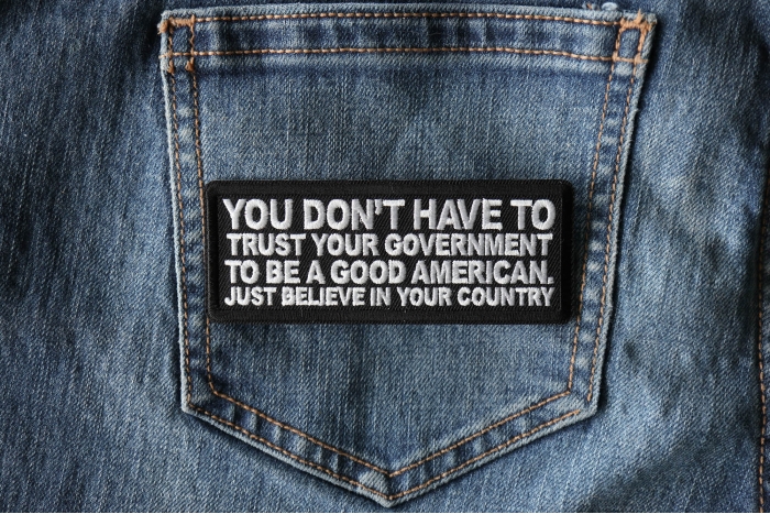 You Don't have to trust your Government to be a Good American, Just believe in your Country Patch shown on jeans