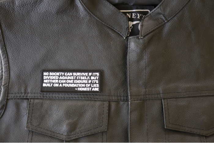 No Society Can Survive If It's Divided Against Itself. But Neither can One Endure if It's Built on a Foundation of Lies Honest Abe Patch - 4x1.5 inch. Embroidered Iron on Patch shown on leather vest