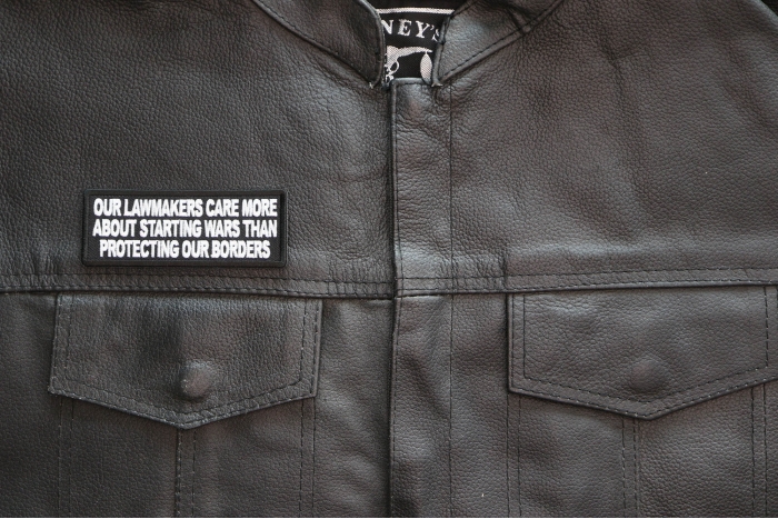 Our Lawmakers Care more about Starting Wars than Protecting our Borders Patch shown on leather vest