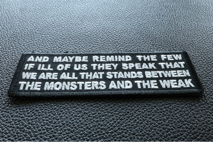 And Maybe Remind the Few if Ill of Us They Speak That We Are All That Stands Between the Monsters and the Weak Patch diagonal view