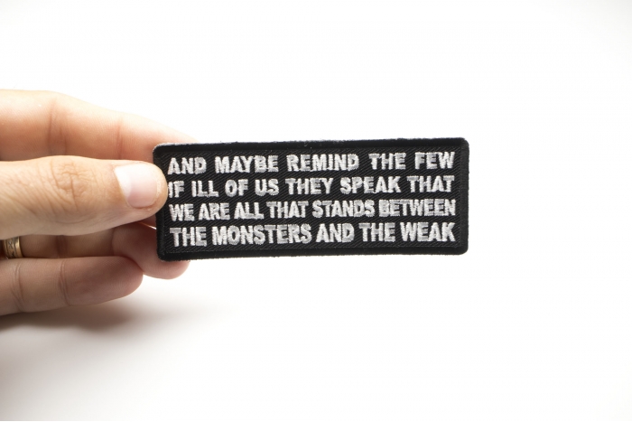 And Maybe Remind the Few if Ill of Us They Speak That We Are All That Stands Between the Monsters and the Weak Patch shown on hand for size comparison