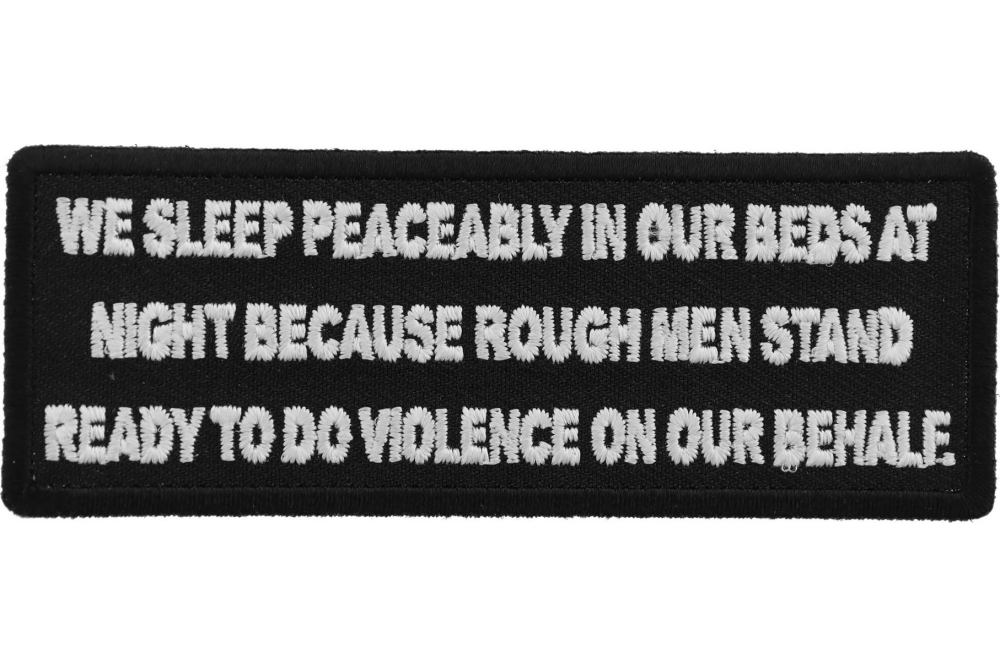 We Sleep Peaceably in our Beds at Night Because Rough Men Stand Ready to do Violence on our Behalf Patch