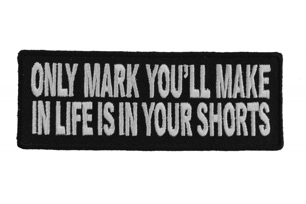 Only Mark Youll Make In Life Is In Your Shorts Patch