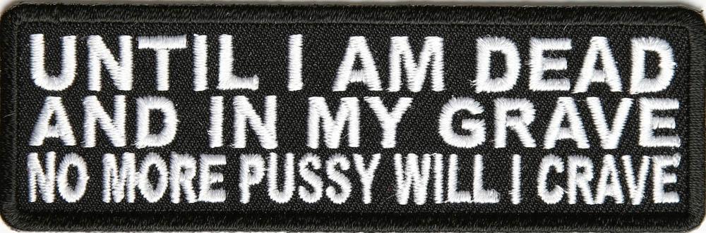Until I Am Dead and No More Pussy Will I Crave Patch