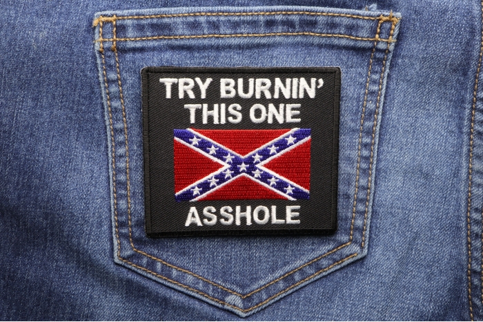 Try Burning This One Asshole Rebel Flag Patch shown on jeans