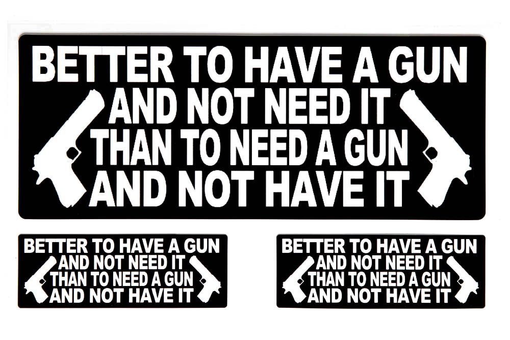 Better To Have A Gun and Not Need It Than To Need A Gun and Not Have It Sticker