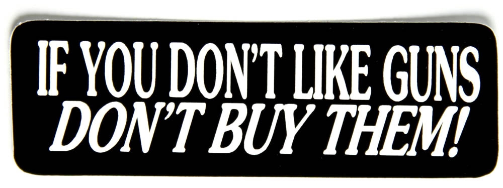 If You Don't Like Guns Don't Buy Them Sticker