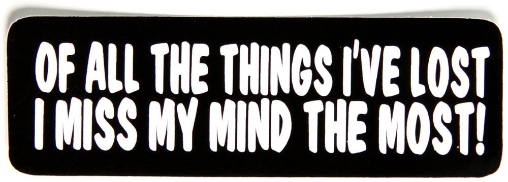 Of All The Things I've Lost I Miss My Mind The Most Sticker