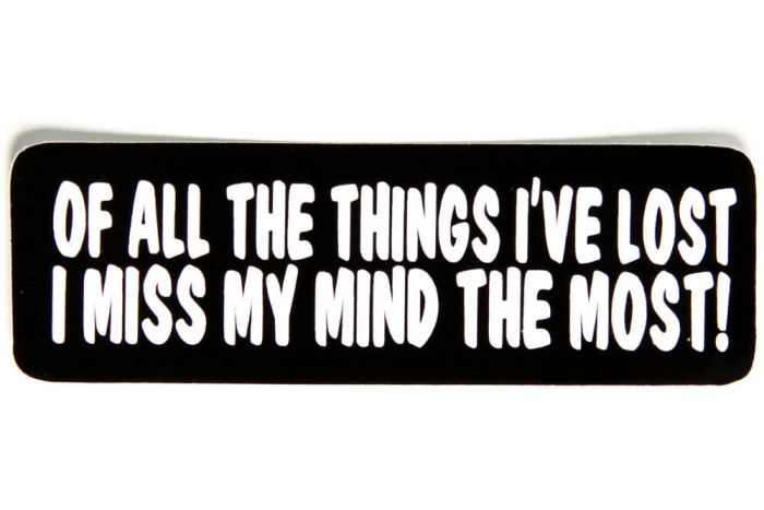Of All The Things I've Lost I Miss My Mind The Most Sticker