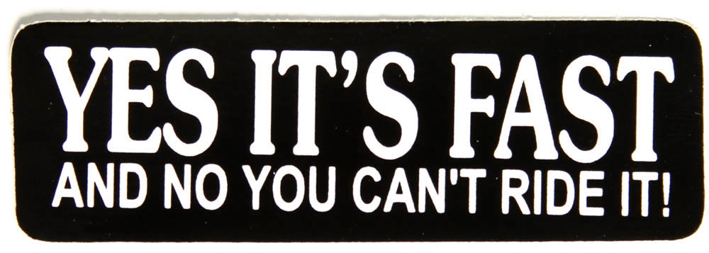 Yes It's Fast No You Can't Ride It Sticker