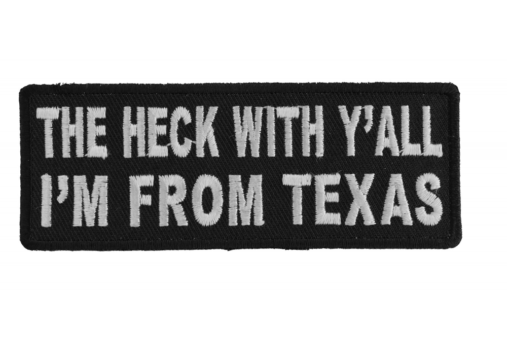The Heck With YAll Im From Texas Patch