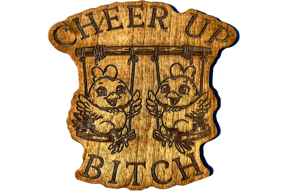 Cheer Up Bitch Chicks on a Swing Wood Sign