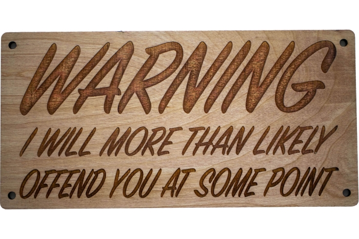 Warning I will More than likely offend you at some point wood sign